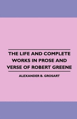 bokomslag The Life and Complete Works in Prose and Verse of Robert Greene