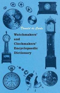 bokomslag Watchmakers' And Clockmakers' Encyclopaedic Dictionary