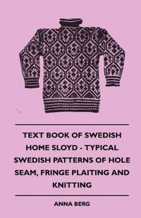 bokomslag Text Book Of Swedish Home Sloyd - Typical Swedish Patterns Of Hole Seam, Fringe Plaiting And Knitting