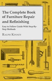 bokomslag The Complete Book Of Furniture Repair And Refinishing - Easy To Follow Guide With Step-By-Step Methods