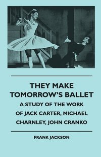 bokomslag They Make Tomorrow's Ballet - A Study Of The Work Of Jack Carter, Michael Charnley, John Cranko