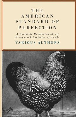 The American Standard Of Perfection - A Complete Desription Of All Recognized Varieties Of Fowls 1