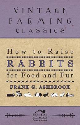 Frank Ashbrook - How To Raise Rabbits For Food And Fur, Häftad