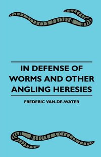 bokomslag In Defense Of Worms And Other Angling Heresies