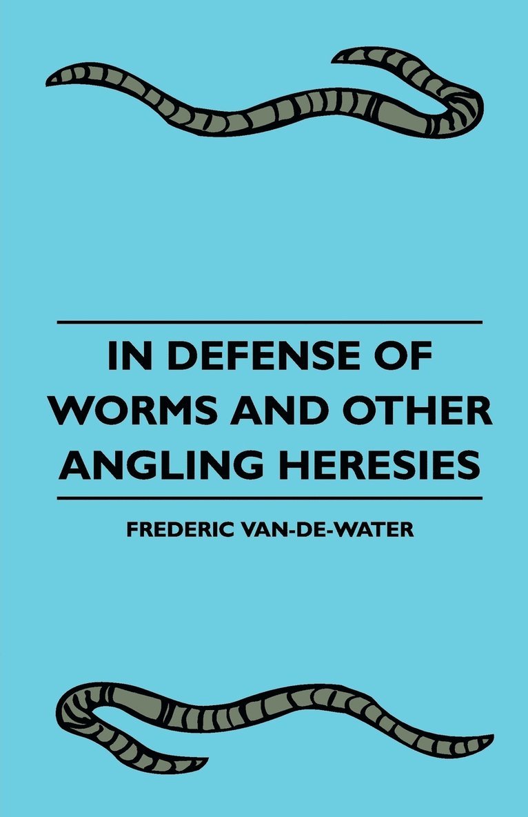 Frederic Van-De-Water - In Defense Of Worms And Other Angling Heresies, Häftad
