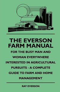 bokomslag The Everson Farm Manual - For The Busy Man And Woman Everywhere Interested In Agricultural Pursuits - A Complete Guide To Farm And Home Management
