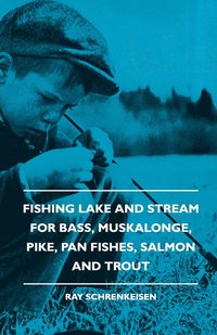 bokomslag Fishing Lake And Stream - For Bass, Muskalonge, Pike, Pan Fishes, Salmon And Trout