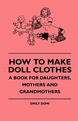 bokomslag How To Make Doll Clothes - A Book For Daughters, Mothers And Grandmothers