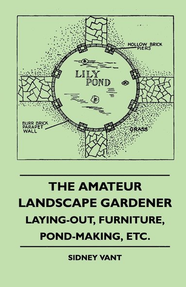 bokomslag The Amateur Landscape Gardener - Laying-Out, Furniture, Pond-Making, Etc.