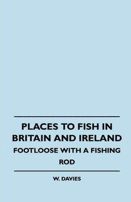 W. Davies - Places To Fish In Britain And Ireland - Footloose With A Fishing Rod, Häftad