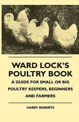 Harry Roberts - Ward Lock's Poultry Book - A Guide For Small Or Big Poultry Keepers, Beginners And Farmers, Häftad