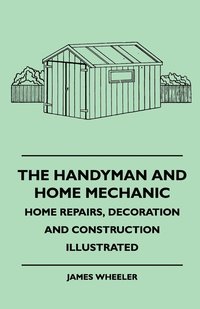 bokomslag The Handyman And Home Mechanic - Home Repairs, Decoration And Construction Illustrated