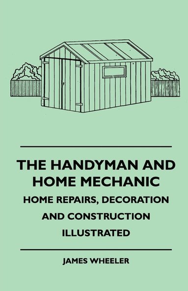 bokomslag The Handyman And Home Mechanic - Home Repairs, Decoration And Construction Illustrated