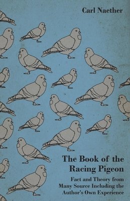 The Book Of The Racing Pigeon - Fact And Theory From Many Source Including The Author's Own Experience 1