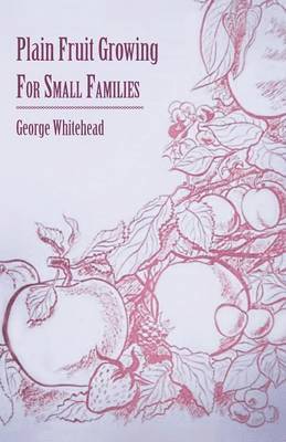 George Whitehead - Plain Fruit Growing - For Small Families, Häftad