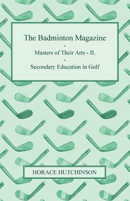 bokomslag The Badminton Magazine - Masters Of Their Arts - II. - Secondary Education In Golf