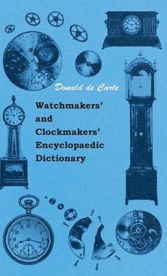 Donald de Carle - Watchmakers' And Clockmakers' Encyclopaedic Dictionary, Inbunden
