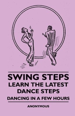 anon. - Swing Steps - Learn The Latest Dance Steps - Dancing In A Few Hours, Inbunden