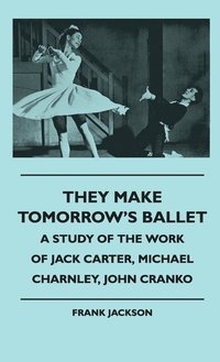 bokomslag They Make Tomorrow's Ballet - A Study Of The Work Of Jack Carter, Michael Charnley, John Cranko