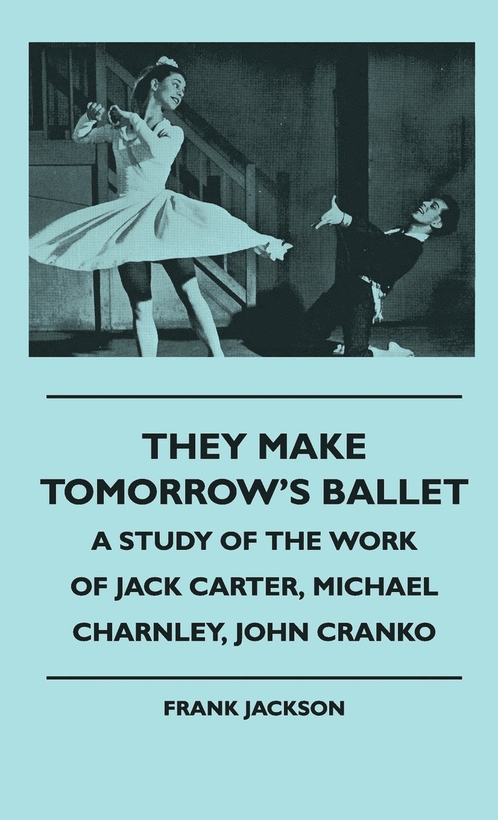 Frank Jackson - They Make Tomorrow's Ballet - A Study Of The Work Of Jack Carter, Michael Charnley, John Cranko, Inbunden