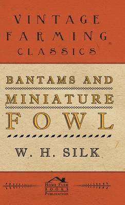 W. Silk, W. H. Silk - Bantams And Miniature Fowl, Inbunden
