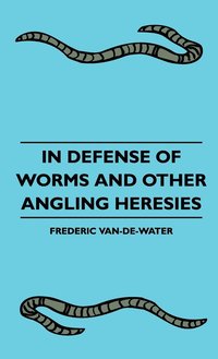 bokomslag In Defense Of Worms And Other Angling Heresies