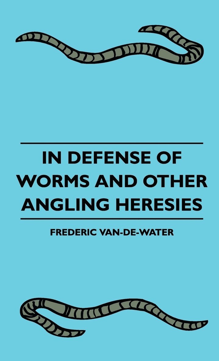 Frederic Van-De-Water - In Defense Of Worms And Other Angling Heresies, Inbunden