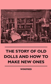 bokomslag The Story Of Old Dolls And How To Make New Ones