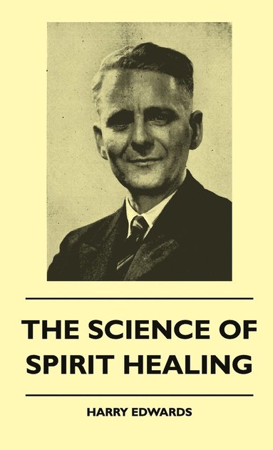 Harry Edwards - Science Of Spirit Healing, Inbunden