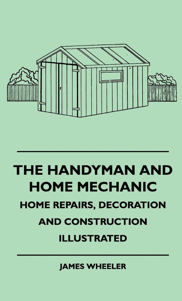 The Handyman And Home Mechanic - Home Repairs, Decoration And Construction Illustrated 1