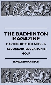 bokomslag The Badminton Magazine - Masters Of Their Arts - II. - Secondary Education In Golf