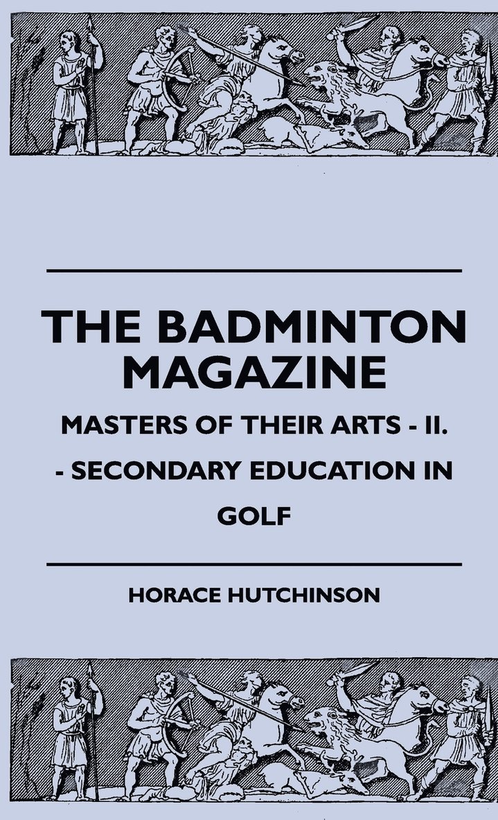 The Badminton Magazine - Masters Of Their Arts - II. - Secondary Education In Golf 1