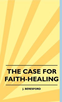 bokomslag The Case For Faith-Healing