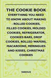 bokomslag The Cookie Book - Everything You Need To Know About Making - Rolled Cookies, Filled Cookies, Molded Cookies, Refrigerator, Cookies Bars, Drop Cookies, Rolled Wafers, Macaroons, Meringues And Kisses,