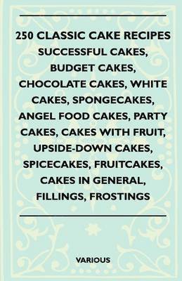 bokomslag 250 Classic Cake Recipes - Successful Cakes, Budget Cakes, Chocolate Cakes, White Cakes, Spongecakes, Angel Food Cakes, Party Cakes, Cakes With Fruit, Upside-Down Cakes, Spicecakes, Fruitcakes, Cakes