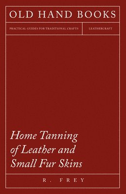 R. Frey - Home Tanning Of Leather And Small Fur Skins, Häftad