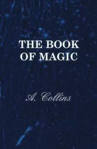 bokomslag The Book Of Magic - Being A Simple Description Of Some Good Tricks And How To Do Them With Patter