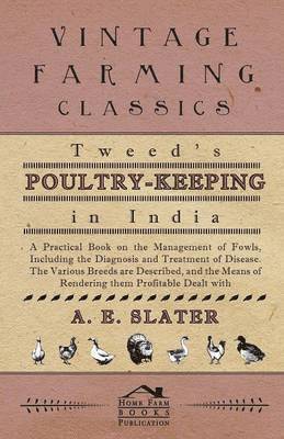 bokomslag Tweed's Poultry-Keeping In India - A Practical Book On The Management Of Fowls, Including The Diagnosis And Treatment Of Disease, The Various Breeds Are Described And The Means Of Rendering Them