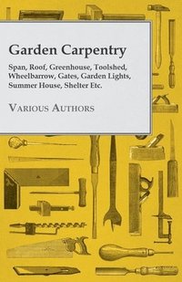 bokomslag Garden Carpentry - Span, Roof, Greenhouse, Toolshed, Wheelbarrow, Gates, Garden Lights, Summer House, Shelter Etc.