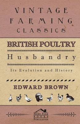 Edward Brown - British Poultry Husbandry - Its Evolution And History, Häftad