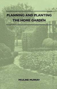 bokomslag Planning And Planting The Home Garden - A Popular Handbook Containing Concise And Dependable Information Designed To Help The Makers Of Small Gardens