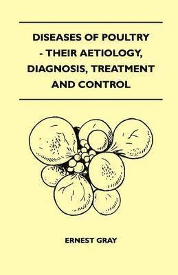 Diseases Of Poultry - Their Aetiology, Diagnosis, Treatment And Control 1