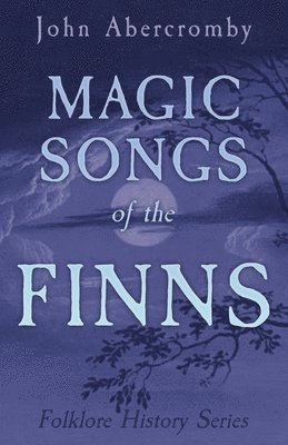 Magic Songs Of The Finns (Folklore History Series) 1
