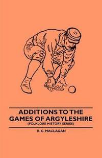 bokomslag Additions To The Games Of Argyleshire (Folklore History Series)
