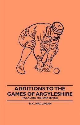 R. C. Maclagan - Additions To The Games Of Argyleshire (Folklore History Series), Häftad