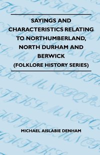 bokomslag Sayings And Characteristics Relating To Northumberland, North Durham And Berwick (Folklore History Series)