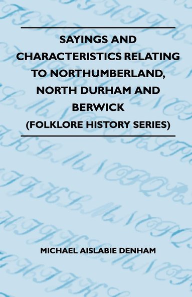 bokomslag Sayings And Characteristics Relating To Northumberland, North Durham And Berwick (Folklore History Series)