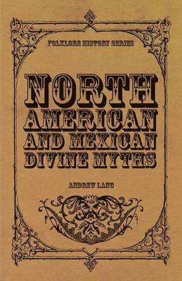 Andrew Lang - North American And Mexican Divine Myths (Folklore History Series), Häftad