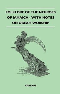 bokomslag Folklore Of The Negroes Of Jamaica - With Notes On Obeah Worship