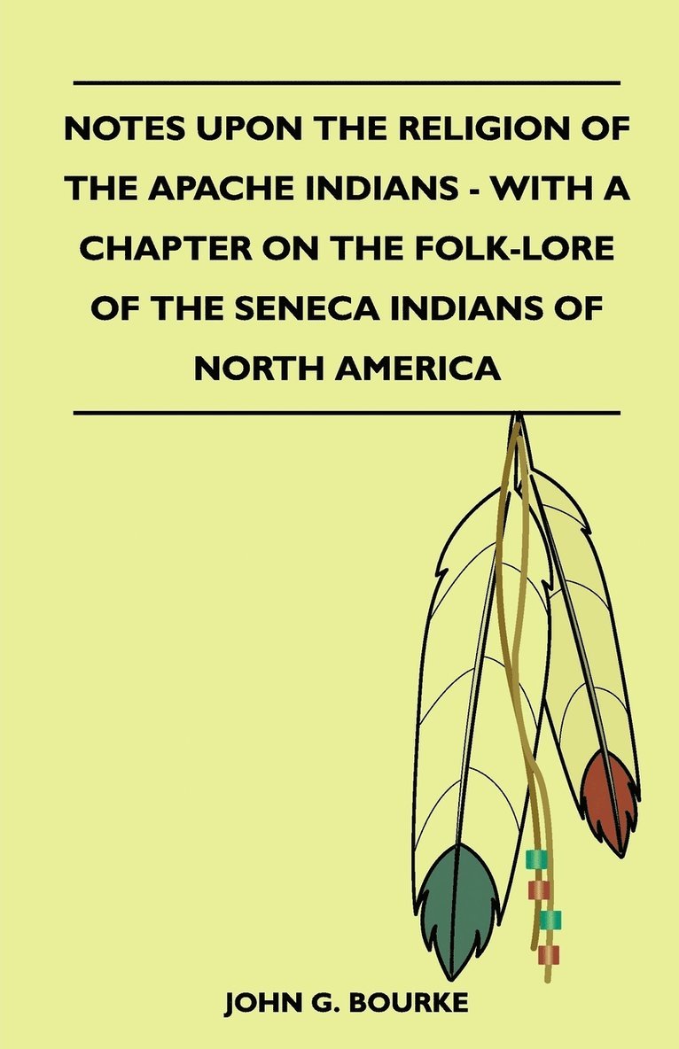 Notes Upon The Religion Of The Apache Indians - With A Chapter On The Folk-Lore Of The Seneca Indians Of North America 1